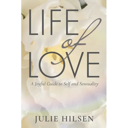 Life of Love: A Joyful Guide to Self and Sensuality - Paperback