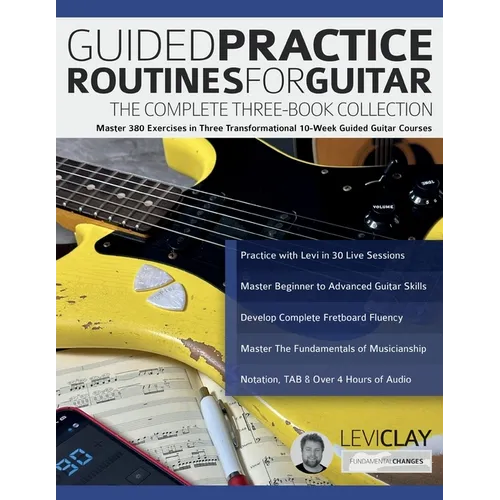 Guided Practice Routines for Guitar - The Complete Three-Book Collection: Master 380 Exercises in Three Transformational 10-Week Guided Guitar Courses - Paperback