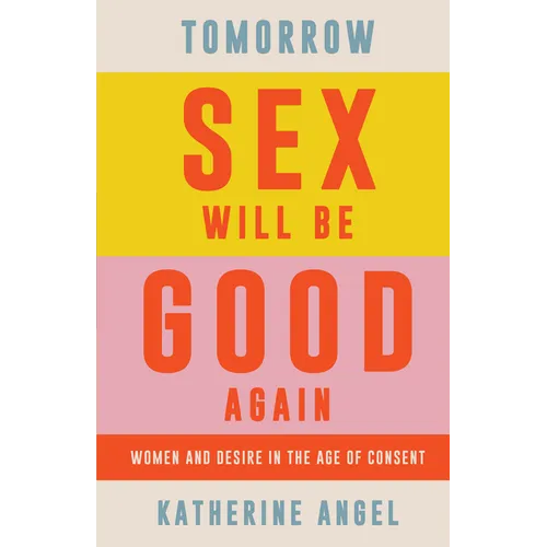 Tomorrow Sex Will Be Good Again: Women and Desire in the Age of Consent - Paperback