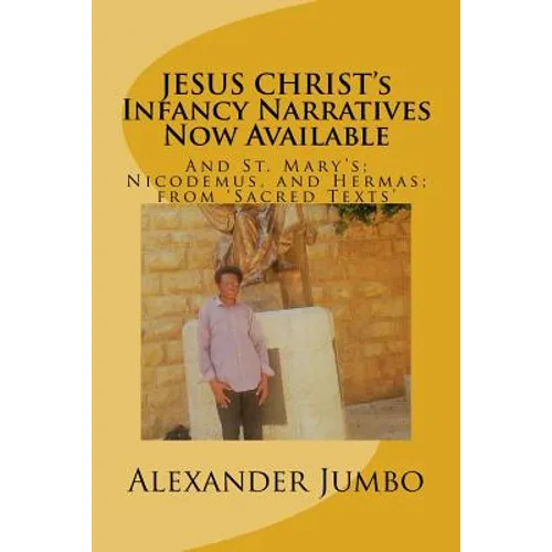 JESUS CHRIST's Infancy Narratives Now Available: And St. Mary's; Nicodemus, and Hermas; from 'Sacred Texts' - Paperback