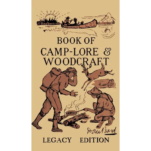 The Book Of Camp-Lore And Woodcraft - Legacy Edition: Dan Beard's Classic Manual On Making The Most Out Of Camp Life In The Woods And Wilds - Hardcover