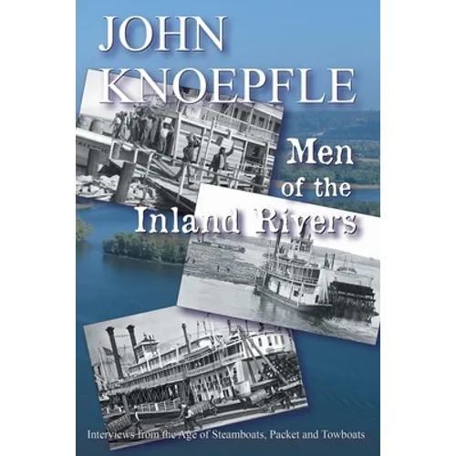 Men of the Inland Rivers: Interviews from the Age of Steamboats, Packets and Towboats - Paperback