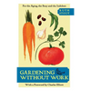Gardening Without Work: For the Aging, the Busy, and the Indolent - Hardcover