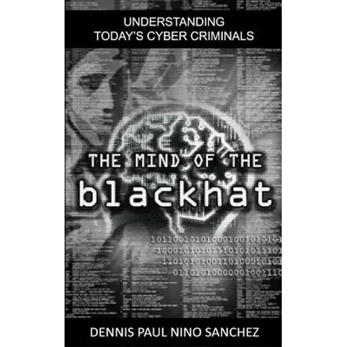 The Mind of the Black Hat: Understanding Today's Cyber Criminal - Paperback
