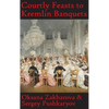 Courtly Feasts to Kremlin Banquets: A History of Celebration and Hospitality: Echoes of Russia's cuisine - Hardcover