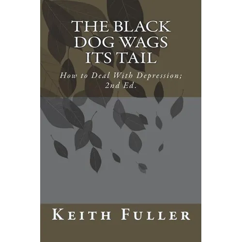 The Black Dog Wags Its Tail: How to Deal With Depression. - Paperback