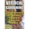 Vertical Gardening: Grow Pounds of Organic Food on Smaller Space: (Vertical Garden, Gardening for Beginners) - Paperback