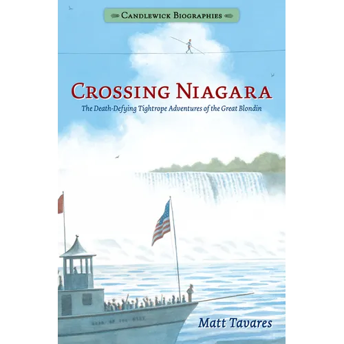 Crossing Niagara: The Death-Defying Tightrope Adventures of the Great Blondin: Candlewick Biographies - Paperback