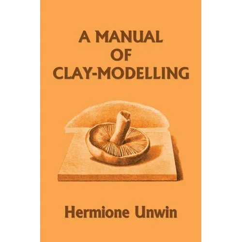 A Manual of Clay-Modelling (Yesterday's Classics) - Paperback