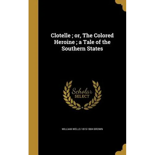 Clotelle; or, The Colored Heroine; a Tale of the Southern States - Hardcover