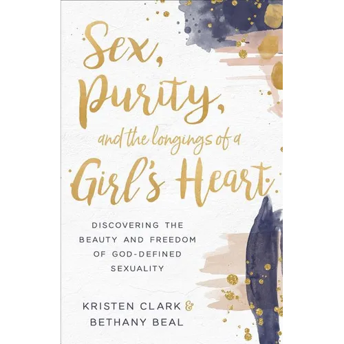 Sex, Purity, and the Longings of a Girl's Heart: Discovering the Beauty and Freedom of God-Defined Sexuality - Paperback