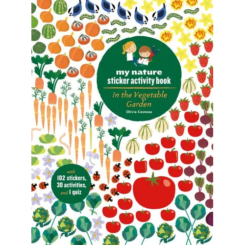 In the Vegetable Garden: My Nature Sticker Activity Book (Ages 5 and Up, with 102 Stickers, 24 Activities, and 1 Quiz): My Nature Sticker Activity Boo - Paperback