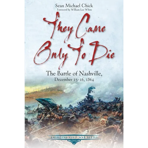 They Came Only to Die: The Battle of Nashville, December 15-16, 1864 - Paperback