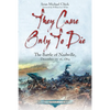 They Came Only to Die: The Battle of Nashville, December 15-16, 1864 - Paperback