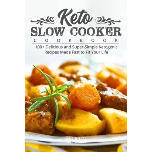 Keto Slow Cooker Cookbook: 100+ Delicious and Super-Simple Ketogenic Recipes Made Fast to Fit Your Life - Paperback
