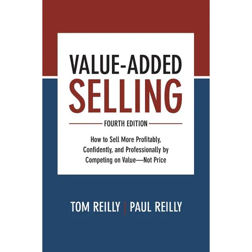 Value-Added Selling: How to Sell More Profitably, Confidently, and Professionally by Competing on Value--Not Price - Hardcover