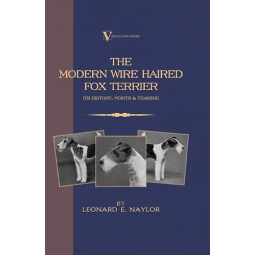 The Modern Wire Haired Fox Terrier - Its History, Points & Training (A Vintage Dog Books Breed Classic): Vintage Dog Books - Paperback