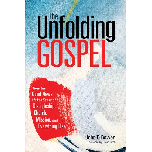 The Unfolding Gospel: How the Good News Makes Sense of Discipleship, Church, Mission, and Everything Else - Paperback