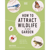 How to Attract Wildlife to Your Garden: Foods They Like, Plants They Love, Shelter They Need - Hardcover