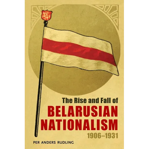 The Rise and Fall of Belarusian Nationalism, 1906-1931 - Paperback