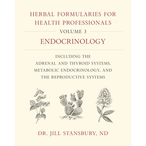 Herbal Formularies for Health Professionals, Volume 3: Endocrinology, Including the Adrenal and Thyroid Systems, Metabolic Endocrinology, and the Repr - Hardcover