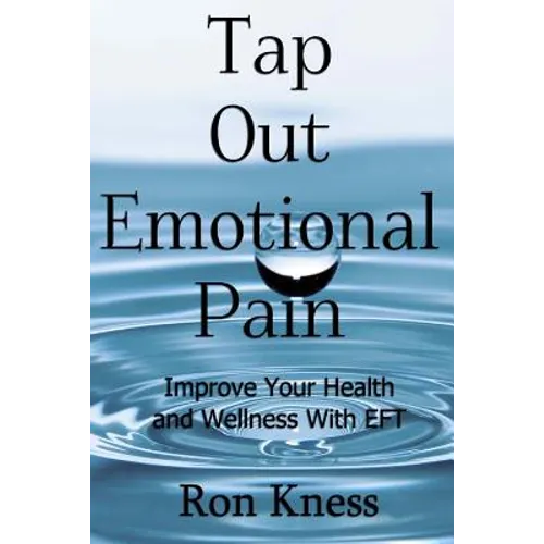 Tap Out Emotional Pain: Use This Emotional Freedom Technique to Improve Your Health and Wellness - Paperback