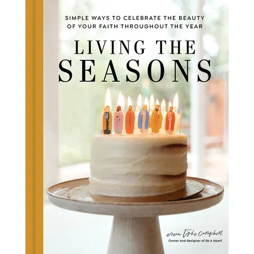 Living the Seasons: Simple Ways to Celebrate the Beauty of Your Faith Throughout the Year - Hardcover