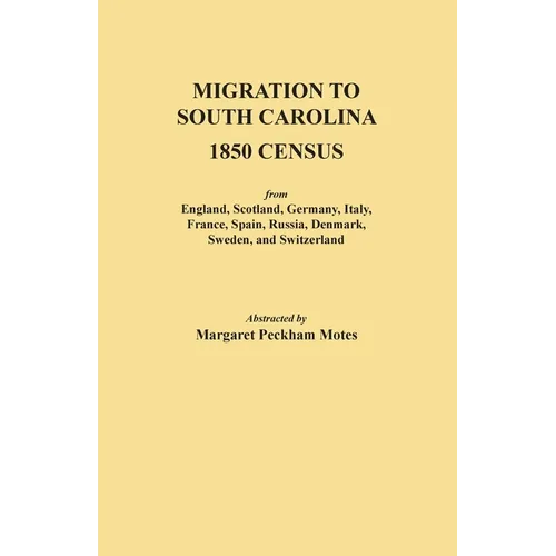 Migration to South Carolina - 1850 Census from England, Scotland, Germany, Italy, France, Spain, Russia, Denmark, Sweden, and Switzerland - Paperback