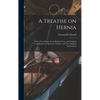 A Treatise on Hernia: With a New Process for Its Radical Cure, and Original Contributions to Operative Surgery, and New Surgical Instruments - Hardcover