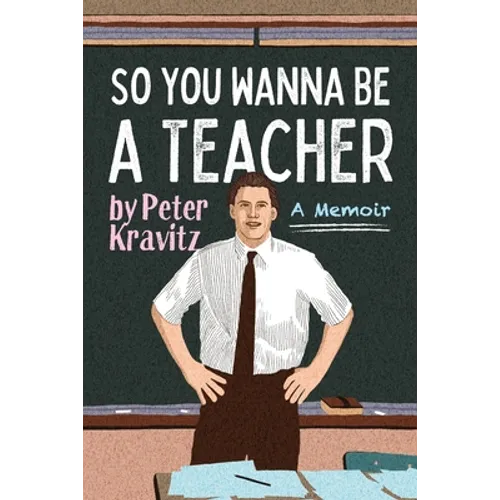 So You Wanna Be a Teacher, a Memoir: 32 Years of Sweat Hogs, Teen Angst, Hall Fights and Lifetime Friends - Paperback