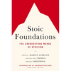 Stoic Foundations: The Cornerstone Works of Stoicism - Paperback