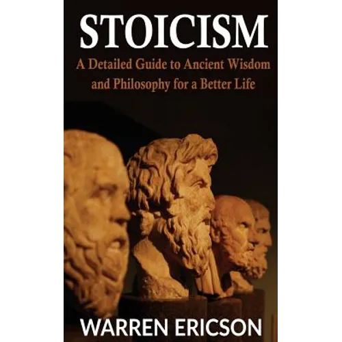 Stoicism: A Detailed Guide to Ancient Wisdom and Philosophy for a Better Life - Paperback