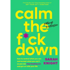 Calm the F*ck Down: How to Control What You Can and Accept What You Can't So You Can Stop Freaking Out and Get on with Your Life - Hardcover