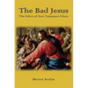 The Bad Jesus: The Ethics of New Testament Ethics - Paperback