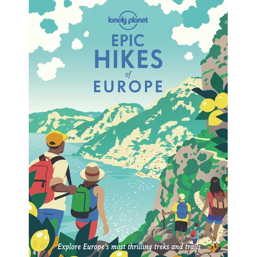 Lonely Planet Epic Hikes of Europe: Detailed Itineraries Travel Like a Local Insider Tips Covers Europe's Most Thrilling Treks and Trails - Hardcover