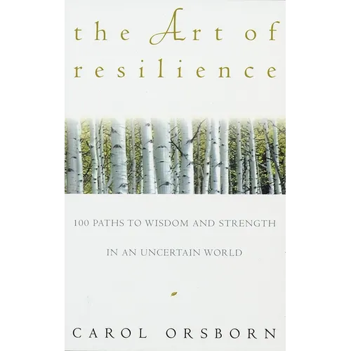 The Art of Resilience: One Hundred Paths to Wisdom and Strength in an Uncertain World - Paperback