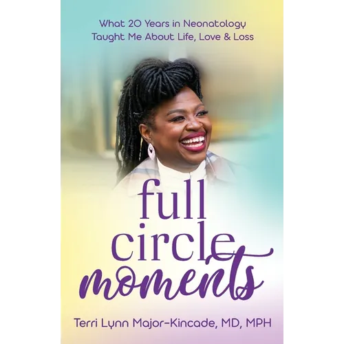 Full Circle Moments: What 20 Years in Neonatology Taught Me About Life, Love & Loss - Paperback