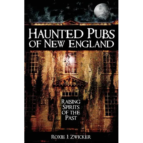 Haunted Pubs of New England: Raising Spirits of the Past - Hardcover