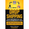 Dropshipping: Ultimate Guide to Private Label, Retail Arbitrage and finding Profitable Products (Make Money Online selling Physical Products Without H - Paperback
