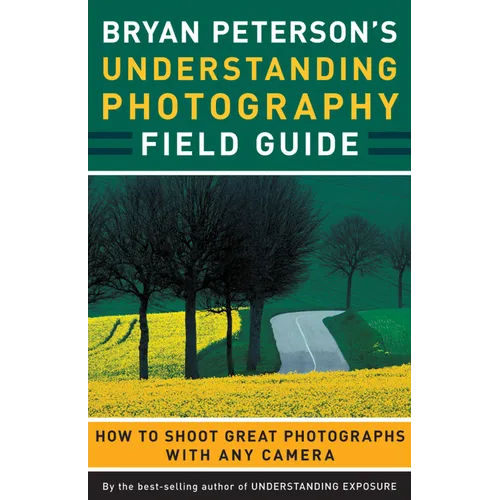 Bryan Peterson's Understanding Photography Field Guide: How to Shoot Great Photographs with Any Camera - Paperback