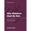 Why Ministers Must Be Men: A Brief Survey of the Roles of Men and Women in the Church - Paperback