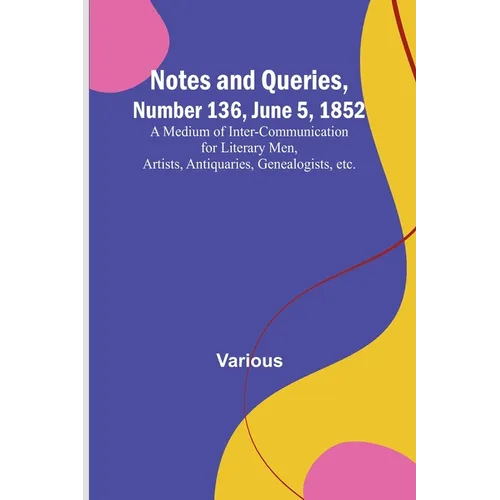 Notes and Queries, Number 136, June 5, 1852; A Medium of Inter-communication for Literary Men, Artists, Antiquaries, Genealogists, etc. - Paperback