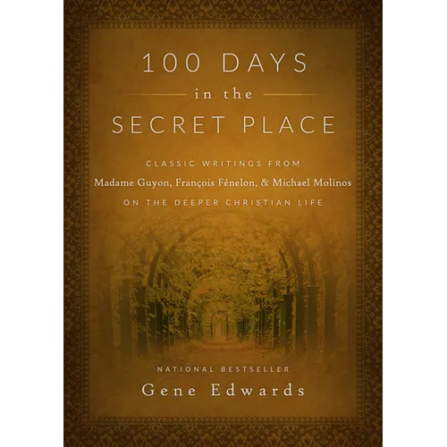 100 Days in the Secret Place: Classic Writings from Madame Guyon, Francois Fenelon, and Michael Molinos on the Deeper Christian Life - Hardcover