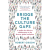 Bridge the Culture Gaps: A Toolkit for Effective Collaboration in the Diverse, Global Workplace - Paperback