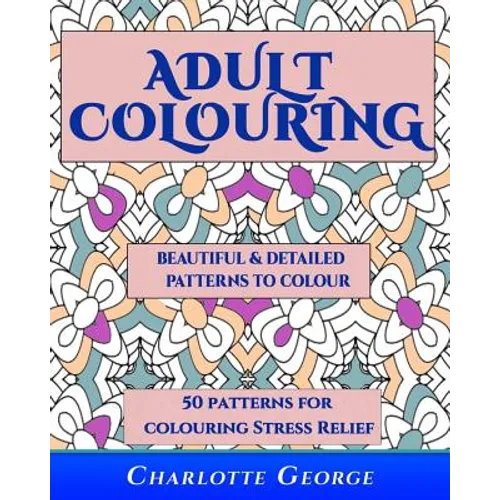Adult Colouring - Beautiful & Detailed Patterns to Colour: 50 Colouring Patterns from Easy to Intricate - Paperback