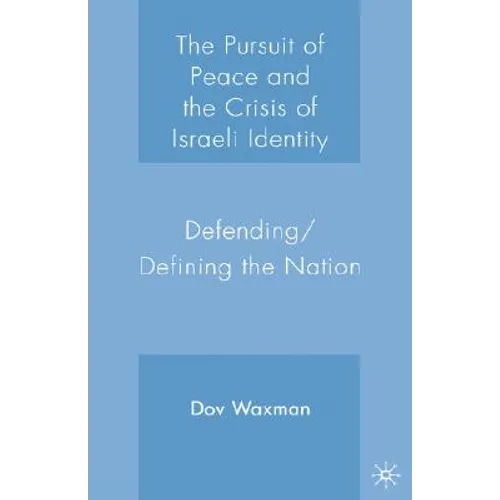 The Pursuit of Peace and the Crisis of Israeli Identity: Defending/Defining the Nation - Hardcover