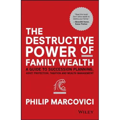 The Destructive Power of Family Wealth: A Guide to Succession Planning, Asset Protection, Taxation and Wealth Management - Hardcover