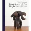 Mary Ann Unger: To Shape a Moon from Bone - Hardcover