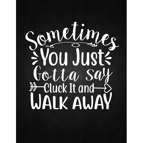 Sometimes You Just Gotta Say Cluck It And Walk Away: Recipe Notebook to Write In Favorite Recipes - Best Gift for your MOM - Cookbook For Writing Reci - Paperback