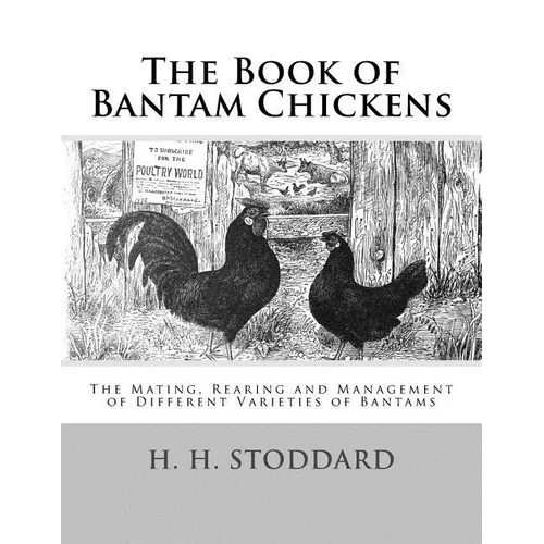 The Book of Bantam Chickens: The Mating, Rearing and Management of Different Varieties of Bantams - Paperback